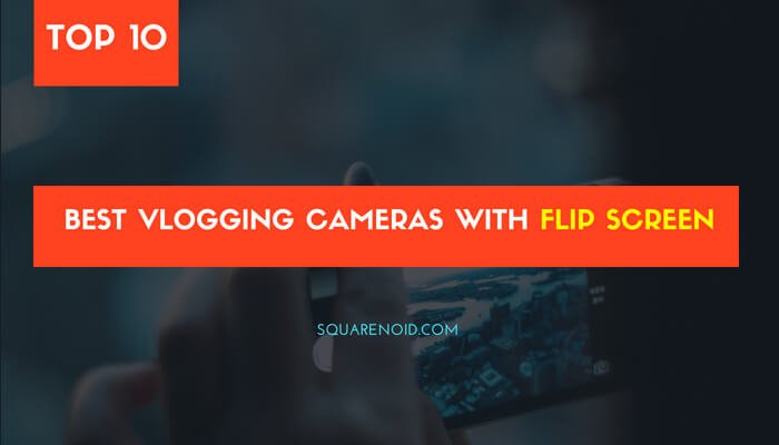 Best vlogging cameras with flip screen