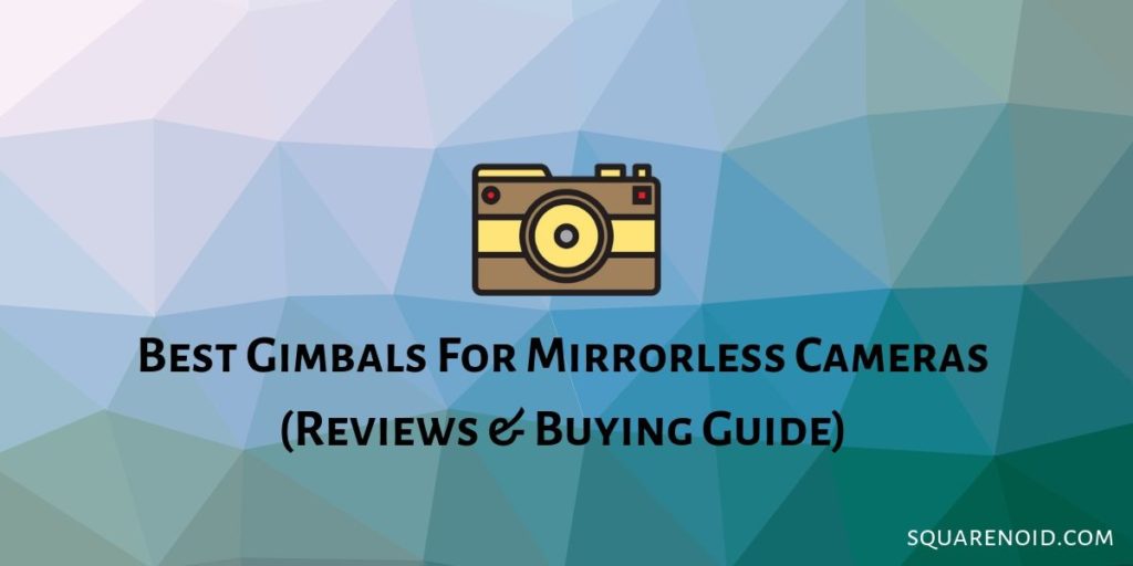 Best Gimbals for Mirrorless Cameras