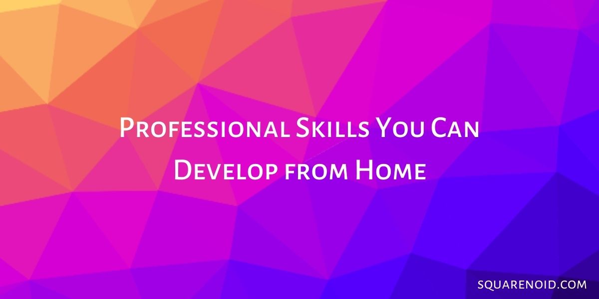 5 Professional Skills You Can Develop from Home 2